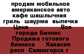 продам мобильное американское авто-кафе шашлычная, гриль, шаурма, выпечка › Цена ­ 1 500 000 - Все города Бизнес » Продажа готового бизнеса   . Хакасия респ.,Саяногорск г.